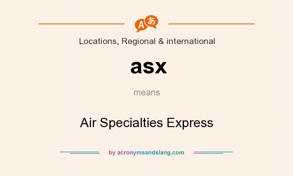 What does asx mean? It stands for Air Specialties Express