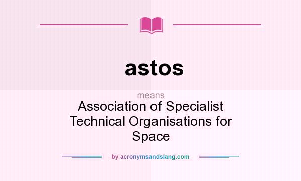 What does astos mean? It stands for Association of Specialist Technical Organisations for Space