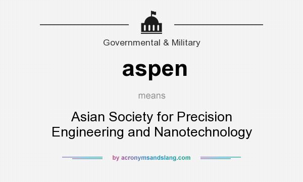 What does aspen mean? It stands for Asian Society for Precision Engineering and Nanotechnology