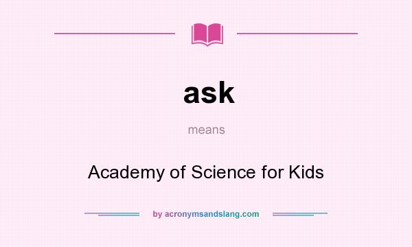 What does ask mean? It stands for Academy of Science for Kids