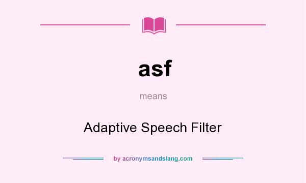 What does asf mean? It stands for Adaptive Speech Filter