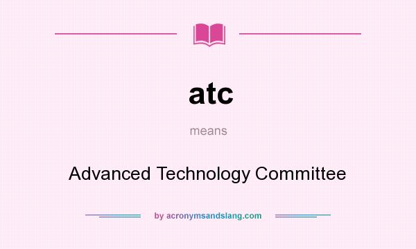 What does atc mean? It stands for Advanced Technology Committee