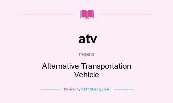 What does atv mean? It stands for Alternative Transportation Vehicle