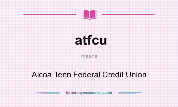 What does atfcu mean? It stands for Alcoa Tenn Federal Credit Union