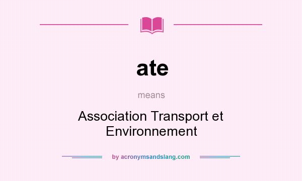 What does ate mean? It stands for Association Transport et Environnement