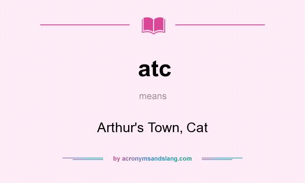 What does atc mean? It stands for Arthur`s Town, Cat