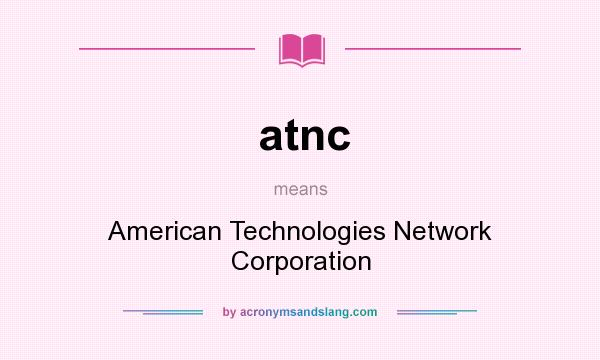 What does atnc mean? It stands for American Technologies Network Corporation