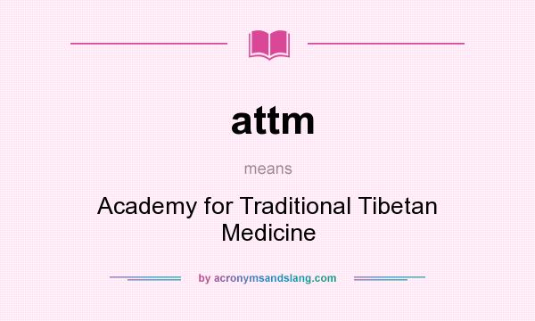 What does attm mean? It stands for Academy for Traditional Tibetan Medicine