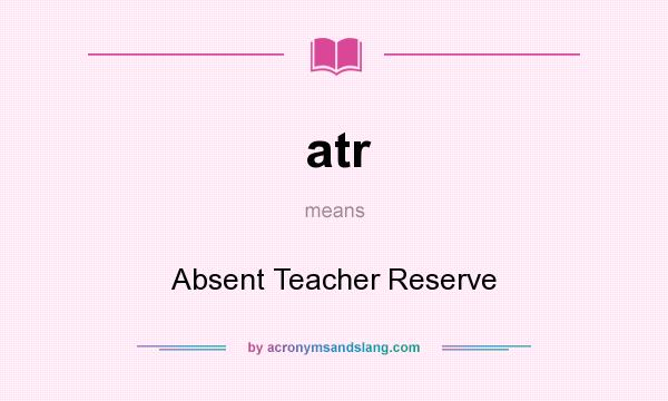 What does atr mean? It stands for Absent Teacher Reserve