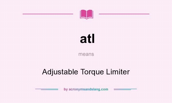 What does atl mean? It stands for Adjustable Torque Limiter