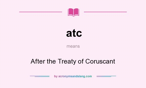 What does atc mean? It stands for After the Treaty of Coruscant