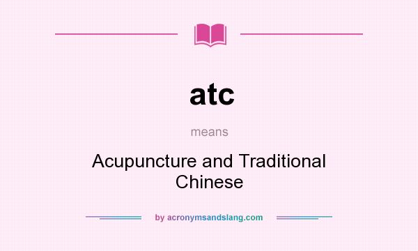 What does atc mean? It stands for Acupuncture and Traditional Chinese