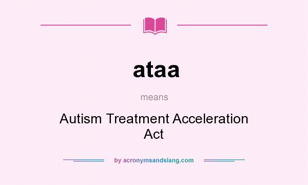 What does ataa mean? It stands for Autism Treatment Acceleration Act