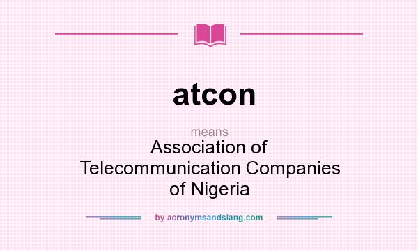 What does atcon mean? It stands for Association of Telecommunication Companies of Nigeria