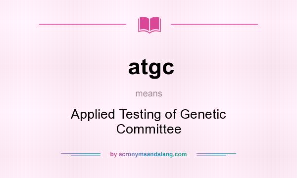 What does atgc mean? It stands for Applied Testing of Genetic Committee