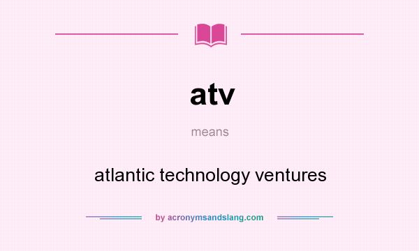 What does atv mean? It stands for atlantic technology ventures