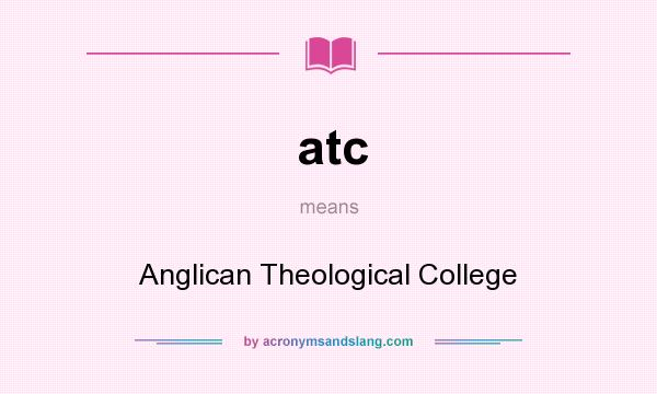 What does atc mean? It stands for Anglican Theological College