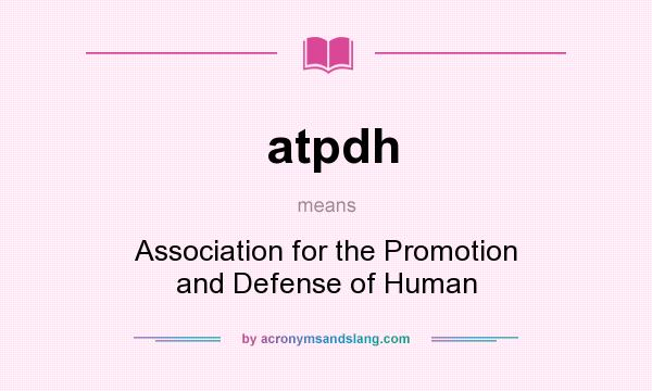 What does atpdh mean? It stands for Association for the Promotion and Defense of Human