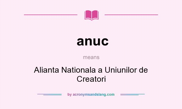 What does anuc mean? It stands for Alianta Nationala a Uniunilor de Creatori