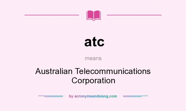 What does atc mean? It stands for Australian Telecommunications Corporation