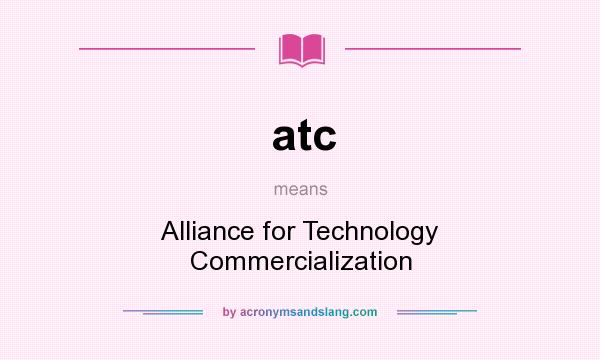 What does atc mean? It stands for Alliance for Technology Commercialization