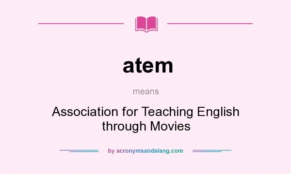 What does atem mean? It stands for Association for Teaching English through Movies