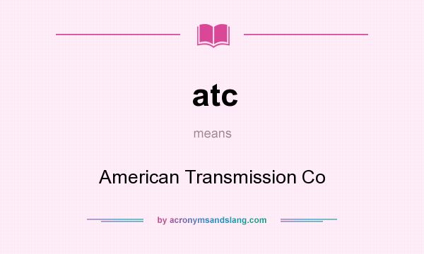 What does atc mean? It stands for American Transmission Co