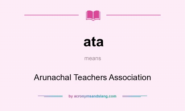 What does ata mean? It stands for Arunachal Teachers Association