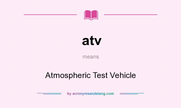 What does atv mean? It stands for Atmospheric Test Vehicle