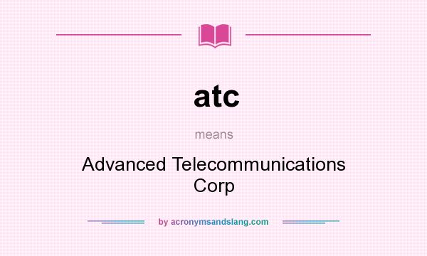 What does atc mean? It stands for Advanced Telecommunications Corp