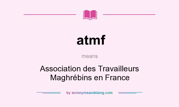 What does atmf mean? It stands for Association des Travailleurs Maghrébins en France