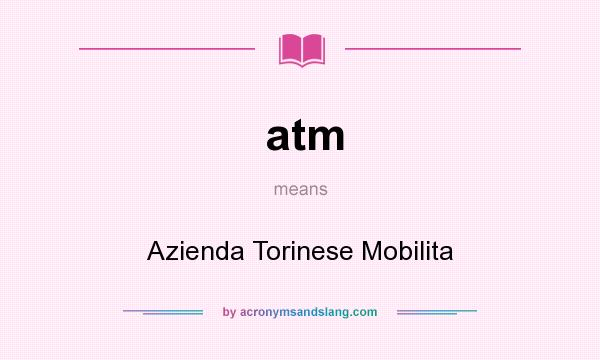 What does atm mean? It stands for Azienda Torinese Mobilita