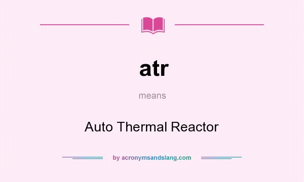 What does atr mean? It stands for Auto Thermal Reactor