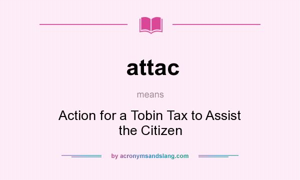 What does attac mean? It stands for Action for a Tobin Tax to Assist the Citizen