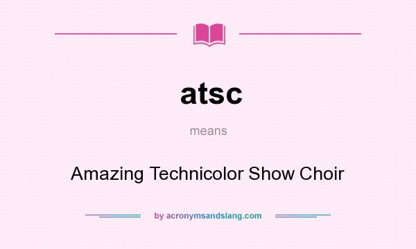 What does atsc mean? It stands for Amazing Technicolor Show Choir