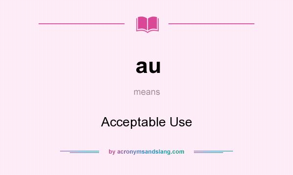What does au mean? It stands for Acceptable Use