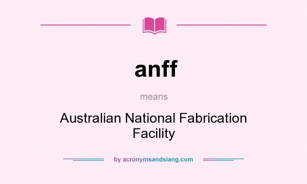 What does anff mean? It stands for Australian National Fabrication Facility