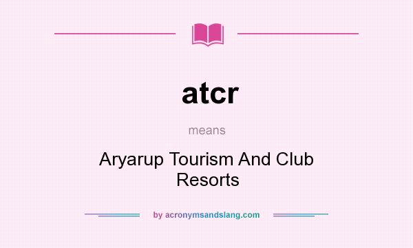 What does atcr mean? It stands for Aryarup Tourism And Club Resorts