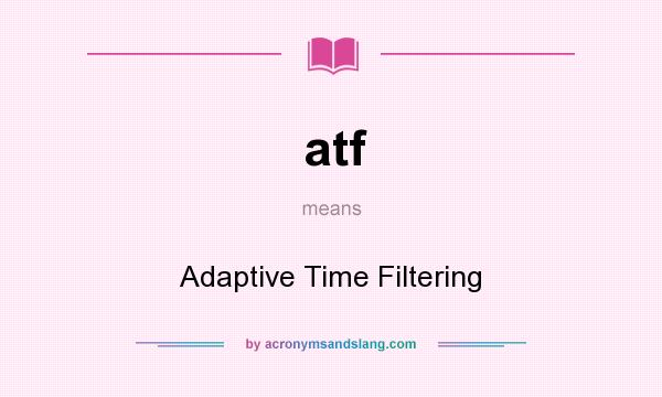 What does atf mean? It stands for Adaptive Time Filtering