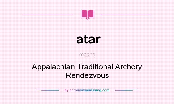 What does atar mean? It stands for Appalachian Traditional Archery Rendezvous