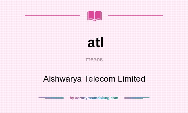 What does atl mean? It stands for Aishwarya Telecom Limited