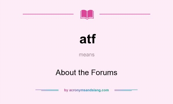 What does atf mean? It stands for About the Forums