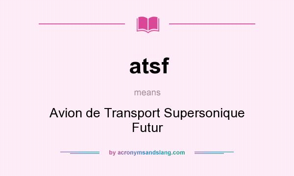 What does atsf mean? It stands for Avion de Transport Supersonique Futur