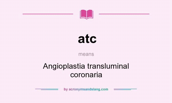 What does atc mean? It stands for Angioplastia transluminal coronaria