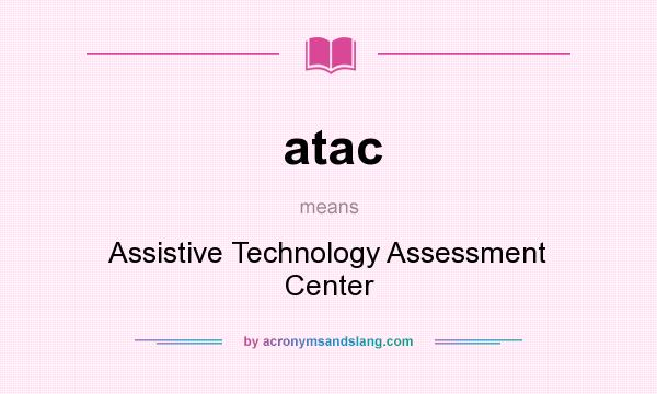 What does atac mean? It stands for Assistive Technology Assessment Center