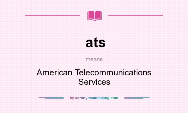 What does ats mean? It stands for American Telecommunications Services