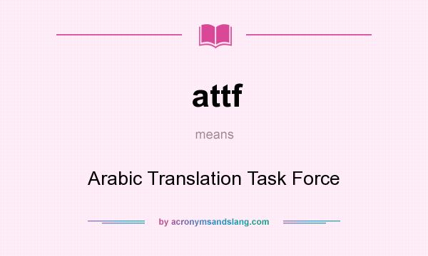 What does attf mean? It stands for Arabic Translation Task Force
