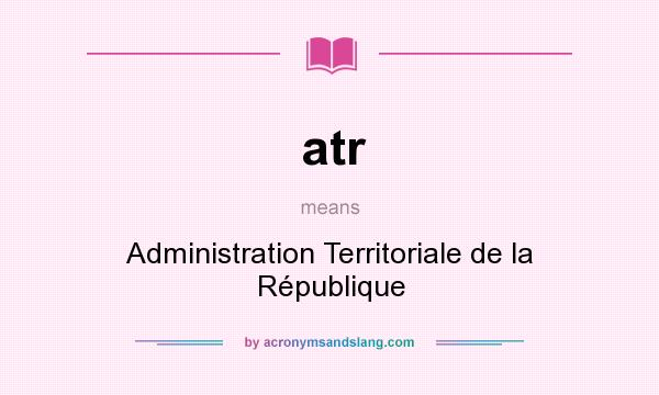 What does atr mean? It stands for Administration Territoriale de la République