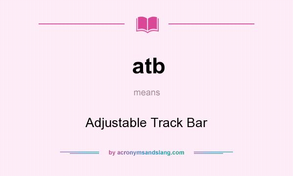 What does atb mean? It stands for Adjustable Track Bar