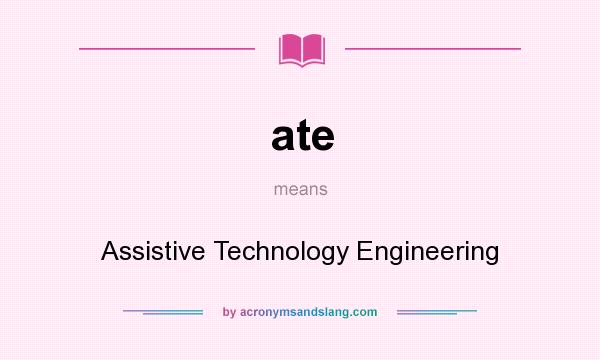 What does ate mean? It stands for Assistive Technology Engineering